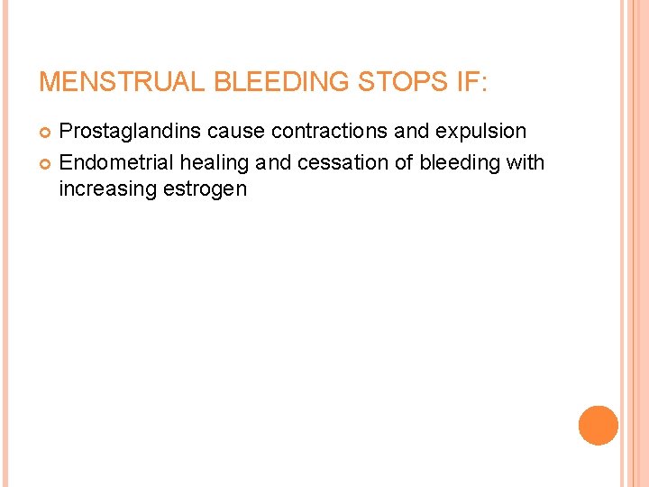 MENSTRUAL BLEEDING STOPS IF: Prostaglandins cause contractions and expulsion Endometrial healing and cessation of