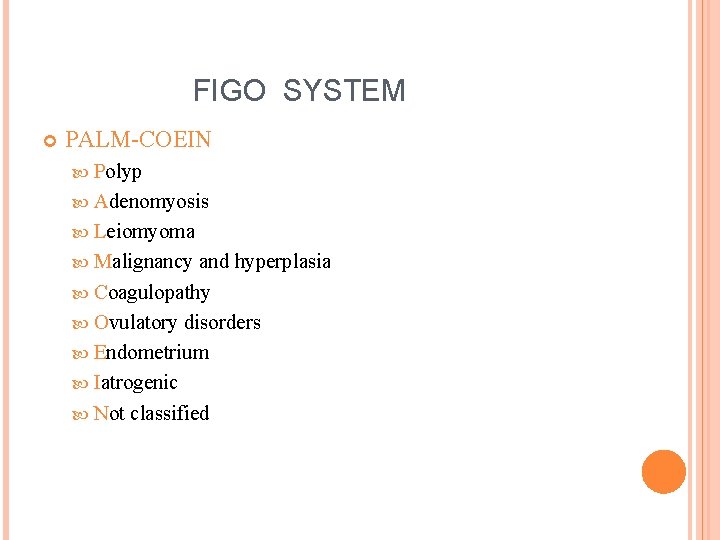 FIGO SYSTEM PALM-COEIN Polyp Adenomyosis Leiomyoma Malignancy and hyperplasia Coagulopathy Ovulatory disorders Endometrium Iatrogenic
