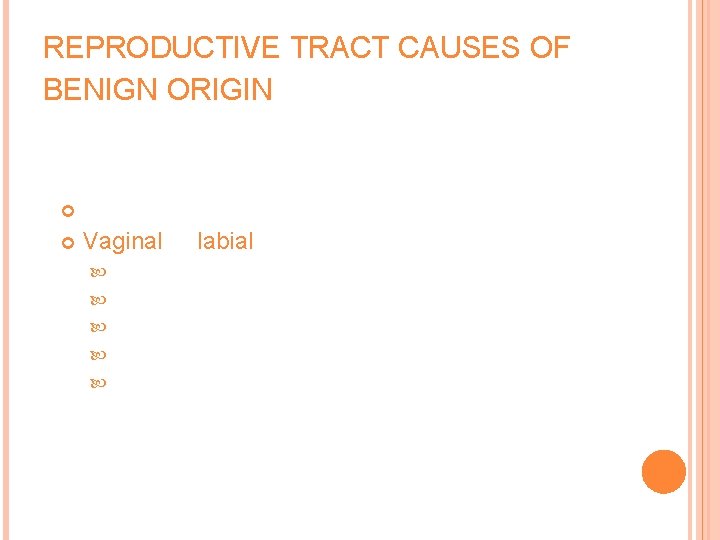 REPRODUCTIVE TRACT CAUSES OF BENIGN ORIGIN Uterine Vaginal or labial lesions Carcinoma Sarcoma Adenosis