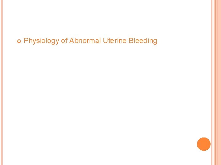  Physiology of Abnormal Uterine Bleeding WITH ANOVULATION A CORPUS LUTEUM IS NOT PRODUCED