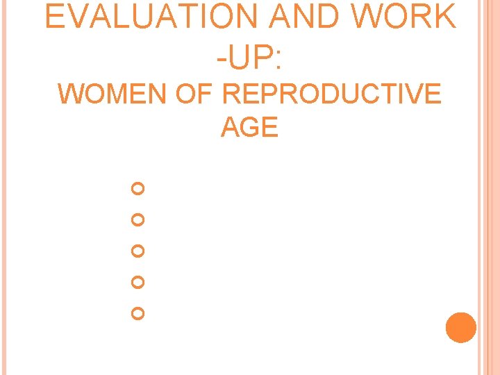 EVALUATION AND WORK -UP: WOMEN OF REPRODUCTIVE AGE h. CG, LH/FSH, CBC, TSH Cervical