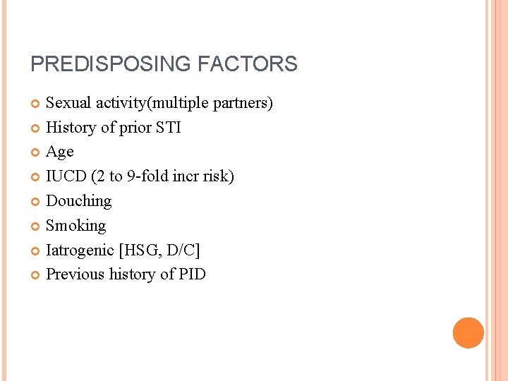 PREDISPOSING FACTORS Sexual activity(multiple partners) History of prior STI Age IUCD (2 to 9