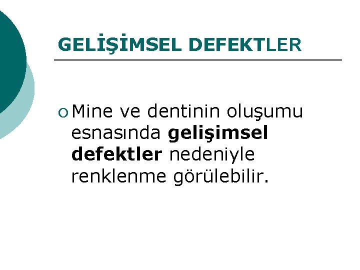 GELİŞİMSEL DEFEKTLER ¡ Mine ve dentinin oluşumu esnasında gelişimsel defektler nedeniyle renklenme görülebilir. 