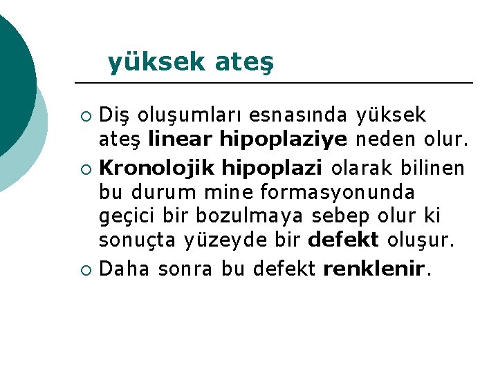 yüksek ateş Diş oluşumları esnasında yüksek ateş linear hipoplaziye neden olur. ¡ Kronolojik hipoplazi