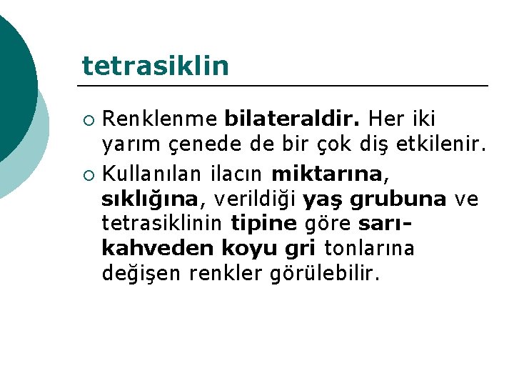 tetrasiklin Renklenme bilateraldir. Her iki yarım çenede de bir çok diş etkilenir. ¡ Kullanılan