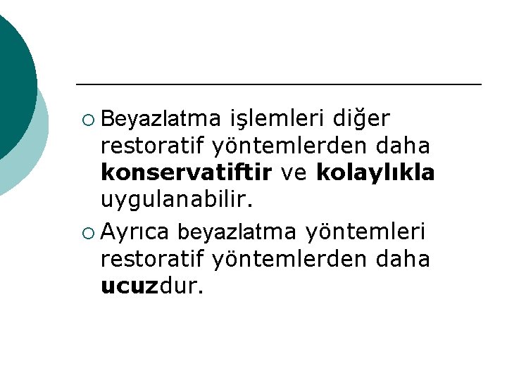 işlemleri diğer restoratif yöntemlerden daha konservatiftir ve kolaylıkla uygulanabilir. ¡ Ayrıca beyazlatma yöntemleri restoratif