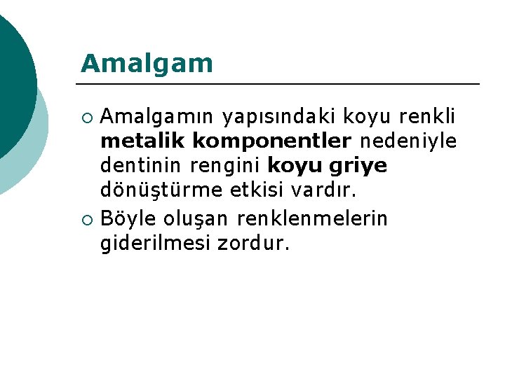 Amalgamın yapısındaki koyu renkli metalik komponentler nedeniyle dentinin rengini koyu griye dönüştürme etkisi vardır.