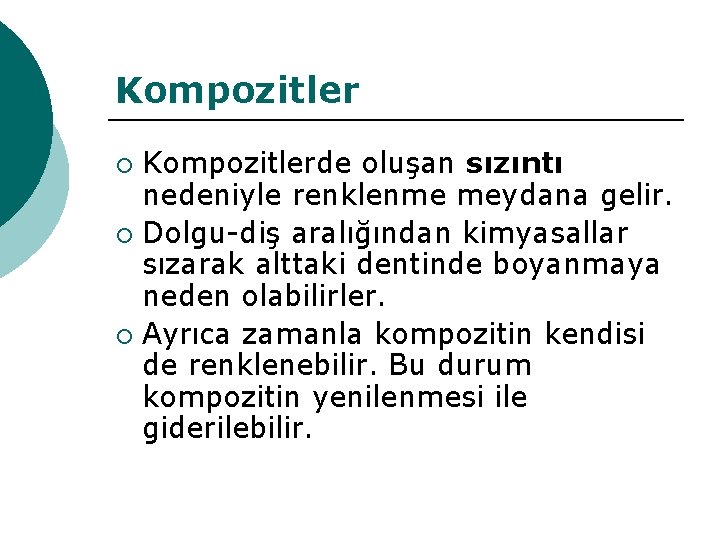 Kompozitlerde oluşan sızıntı nedeniyle renklenme meydana gelir. ¡ Dolgu-diş aralığından kimyasallar sızarak alttaki dentinde