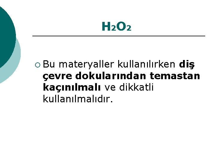 H 2 O 2 ¡ Bu materyaller kullanılırken diş çevre dokularından temastan kaçınılmalı ve