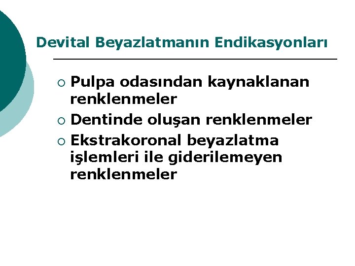 Devital Beyazlatmanın Endikasyonları Pulpa odasından kaynaklanan renklenmeler ¡ Dentinde oluşan renklenmeler ¡ Ekstrakoronal beyazlatma