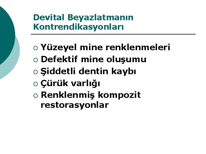 Devital Beyazlatmanın Kontrendikasyonları Yüzeyel mine renklenmeleri ¡ Defektif mine oluşumu ¡ Şiddetli dentin kaybı