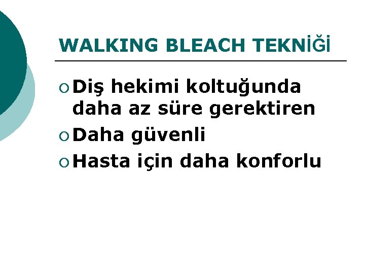 WALKING BLEACH TEKNİĞİ ¡ Diş hekimi koltuğunda daha az süre gerektiren ¡ Daha güvenli