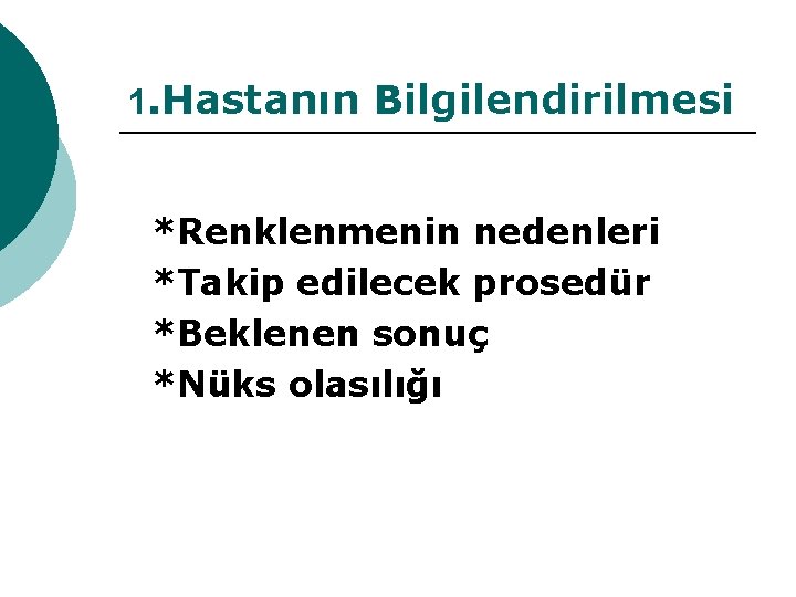 1. Hastanın Bilgilendirilmesi *Renklenmenin nedenleri *Takip edilecek prosedür *Beklenen sonuç *Nüks olasılığı 