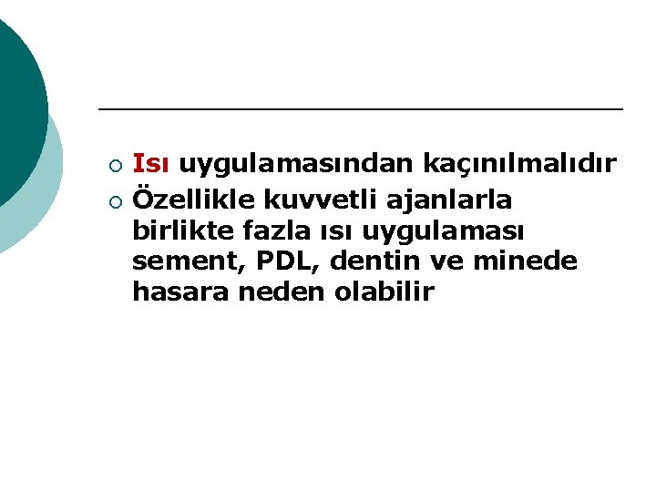 ¡ ¡ Isı uygulamasından kaçınılmalıdır Özellikle kuvvetli ajanlarla birlikte fazla ısı uygulaması sement, PDL,