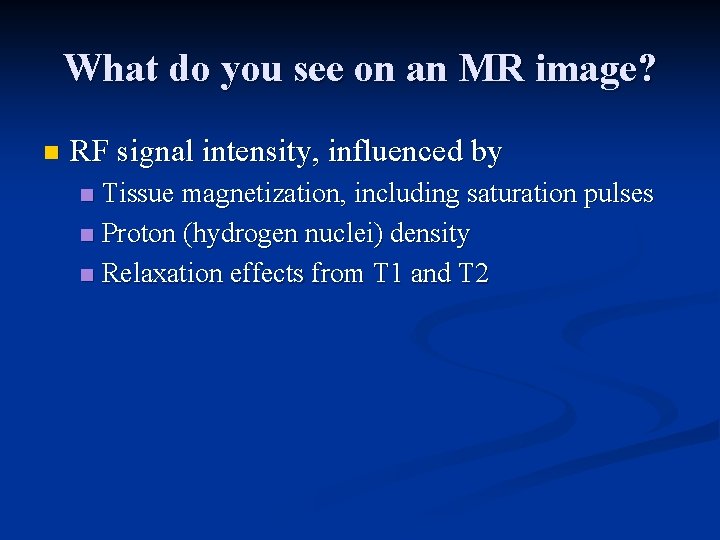 What do you see on an MR image? n RF signal intensity, influenced by