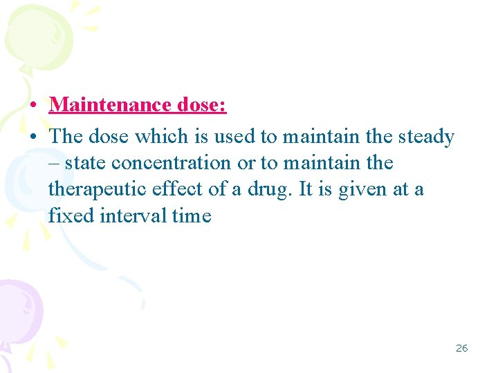  • Maintenance dose: • The dose which is used to maintain the steady