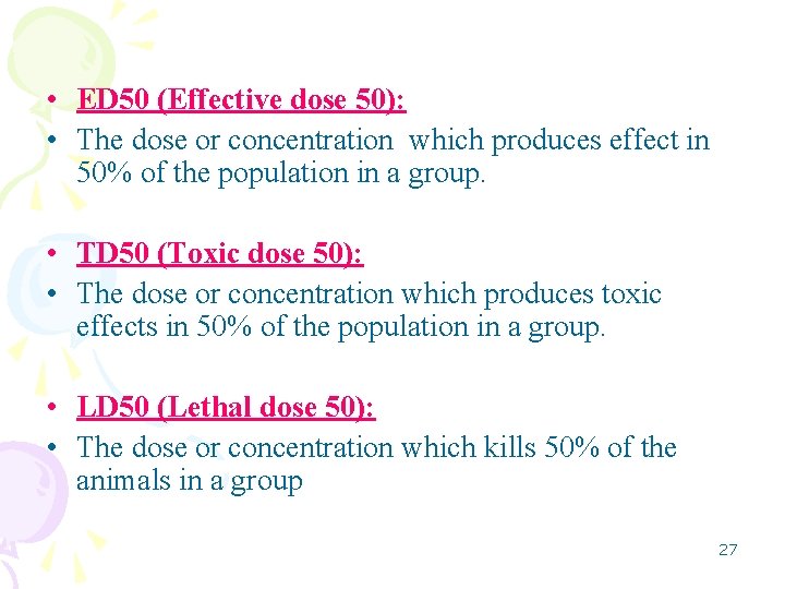  • ED 50 (Effective dose 50): • The dose or concentration which produces