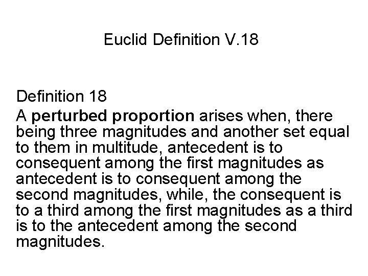 Euclid Definition V. 18 Definition 18 A perturbed proportion arises when, there being three