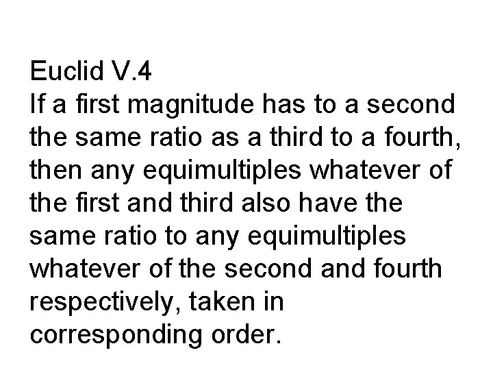 Euclid V. 4 If a first magnitude has to a second the same ratio