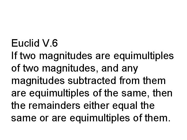 Euclid V. 6 If two magnitudes are equimultiples of two magnitudes, and any magnitudes