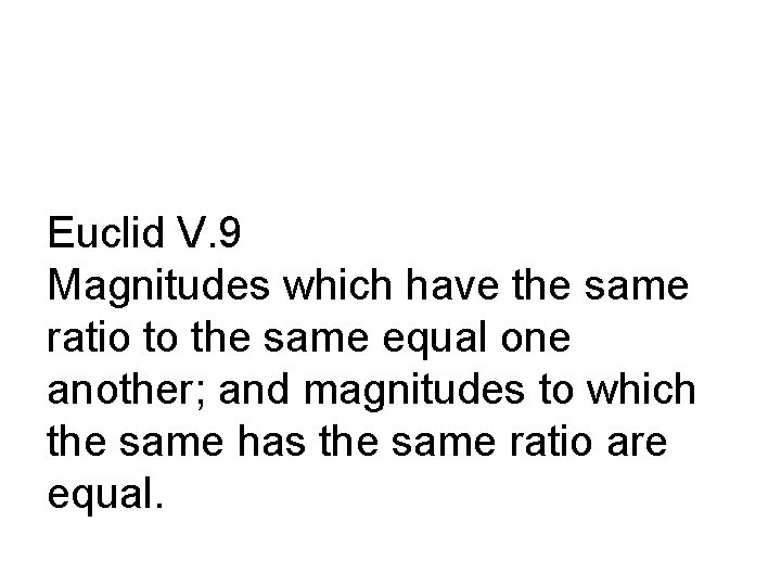 Euclid V. 9 Magnitudes which have the same ratio to the same equal one