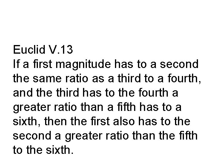 Euclid V. 13 If a first magnitude has to a second the same ratio