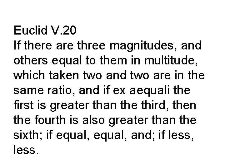 Euclid V. 20 If there are three magnitudes, and others equal to them in