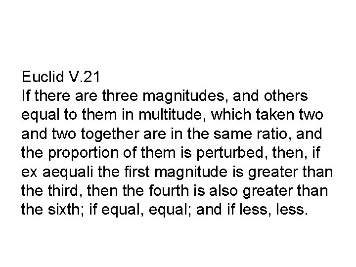 Euclid V. 21 If there are three magnitudes, and others equal to them in