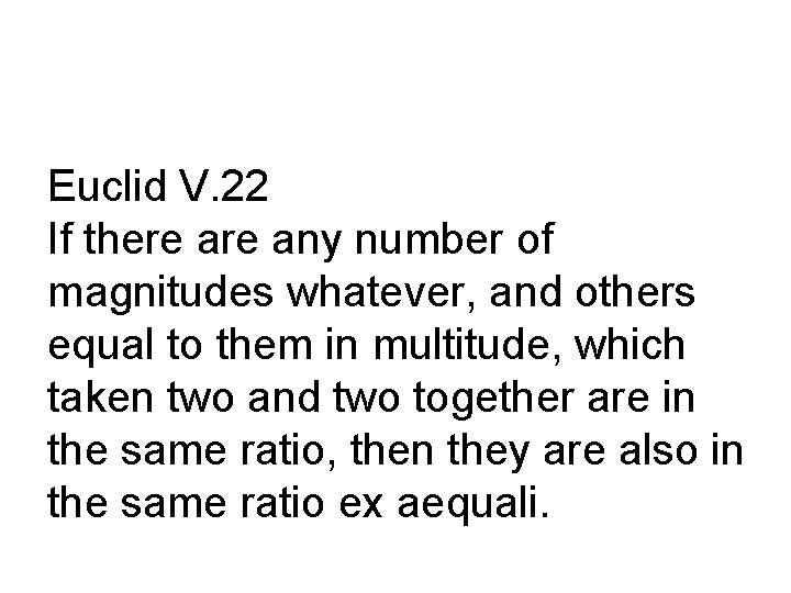 Euclid V. 22 If there any number of magnitudes whatever, and others equal to