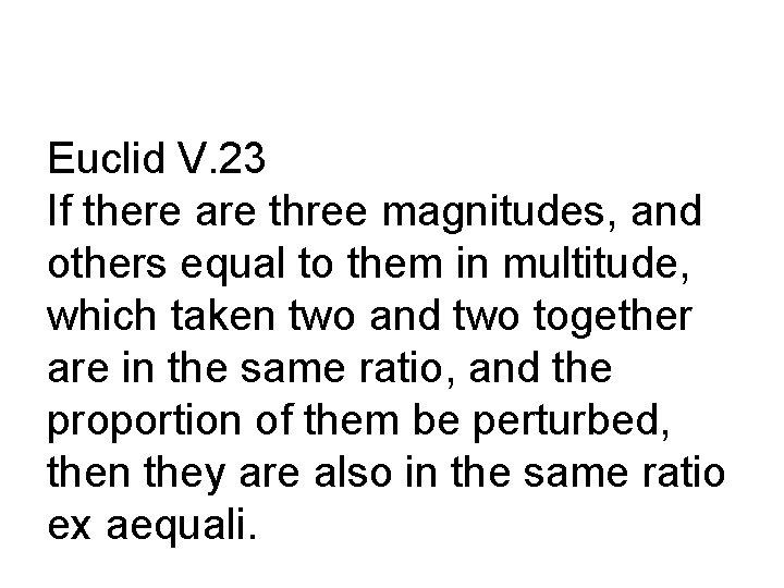 Euclid V. 23 If there are three magnitudes, and others equal to them in