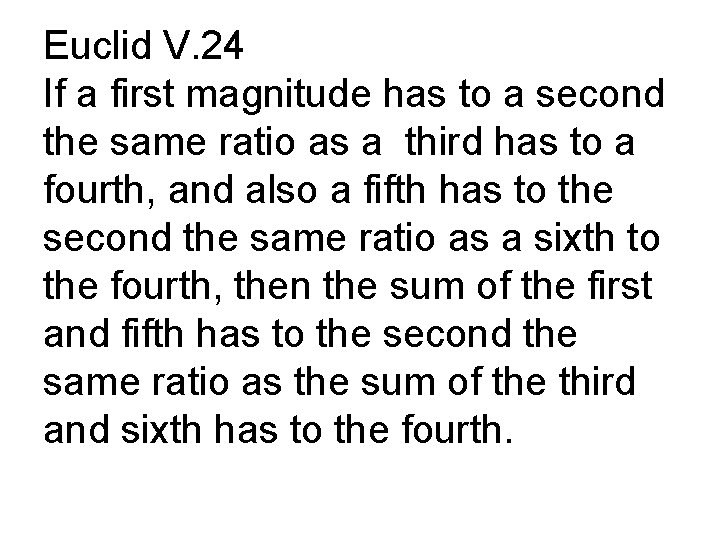 Euclid V. 24 If a first magnitude has to a second the same ratio