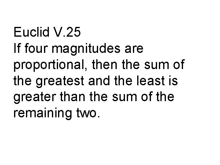 Euclid V. 25 If four magnitudes are proportional, then the sum of the greatest