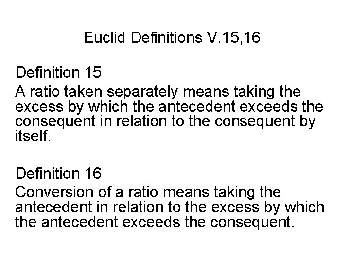 Euclid Definitions V. 15, 16 Definition 15 A ratio taken separately means taking the