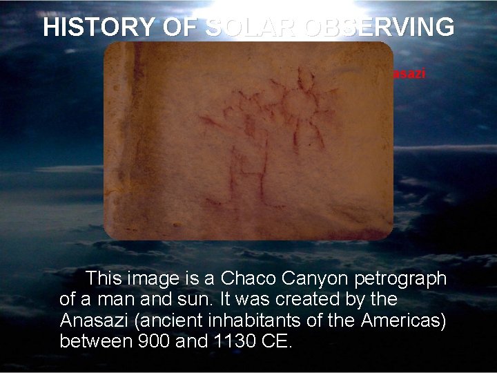 HISTORY OF SOLAR OBSERVING Anasazi This image is a Chaco Canyon petrograph of a