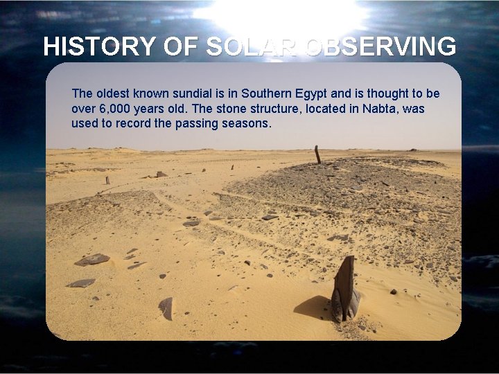 HISTORY OF SOLAR OBSERVING The oldest known sundial is in Southern Egypt and is