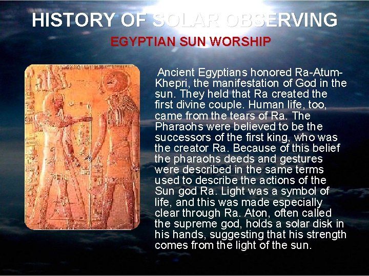HISTORY OF SOLAR OBSERVING EGYPTIAN SUN WORSHIP Ancient Egyptians honored Ra-Atum. Khepri, the manifestation