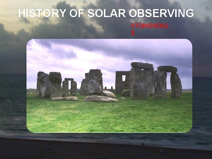 HISTORY OF SOLAR OBSERVING STONEHENG E 