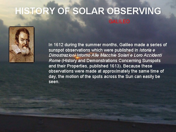 HISTORY OF SOLAR OBSERVING GALILEO In 1612 during the summer months, Galileo made a