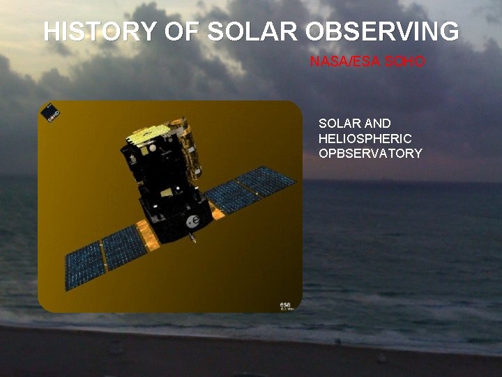 HISTORY OF SOLAR OBSERVING NASA/ESA SOHO SOLAR AND HELIOSPHERIC OPBSERVATORY 