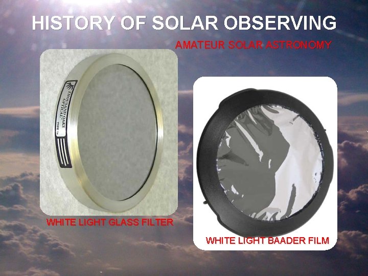 HISTORY OF SOLAR OBSERVING AMATEUR SOLAR ASTRONOMY WHITE LIGHT GLASS FILTER WHITE LIGHT BAADER