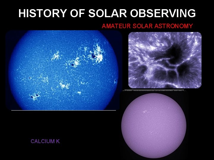 HISTORY OF SOLAR OBSERVING AMATEUR SOLAR ASTRONOMY CALCIUM K 