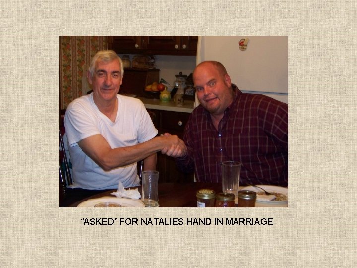 “ASKED” FOR NATALIES HAND IN MARRIAGE 