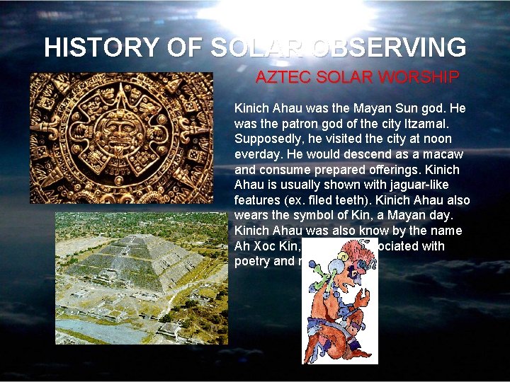 HISTORY OF SOLAR OBSERVING AZTEC SOLAR WORSHIP Kinich Ahau was the Mayan Sun god.
