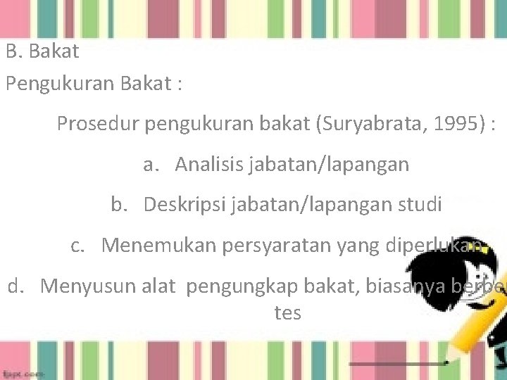 B. Bakat Pengukuran Bakat : Prosedur pengukuran bakat (Suryabrata, 1995) : a. Analisis jabatan/lapangan