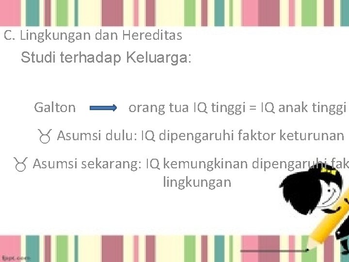 C. Lingkungan dan Hereditas Studi terhadap Keluarga: Galton orang tua IQ tinggi = IQ