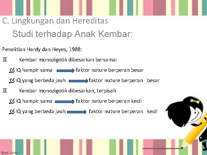 C. Lingkungan dan Hereditas Studi terhadap Anak Kembar: Penelitian Hardy dan Heyes, 1988: `