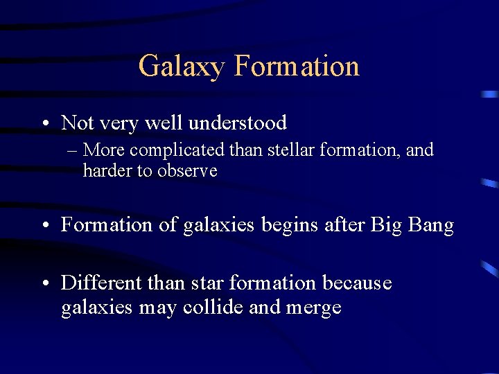 Galaxy Formation • Not very well understood – More complicated than stellar formation, and