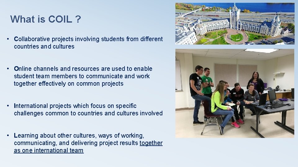 What is COIL ? • Collaborative projects involving students from different countries and cultures What is COIL ? • Collaborative projects involving students from different countries and cultures