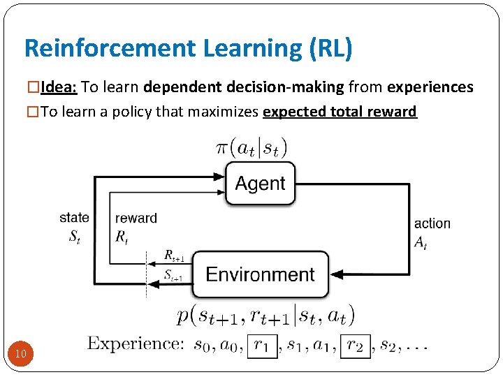 Reinforcement Learning (RL) �Idea: To learn dependent decision-making from experiences � To learn a