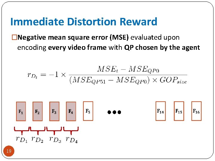 Immediate Distortion Reward �Negative mean square error (MSE) evaluated upon encoding every video frame